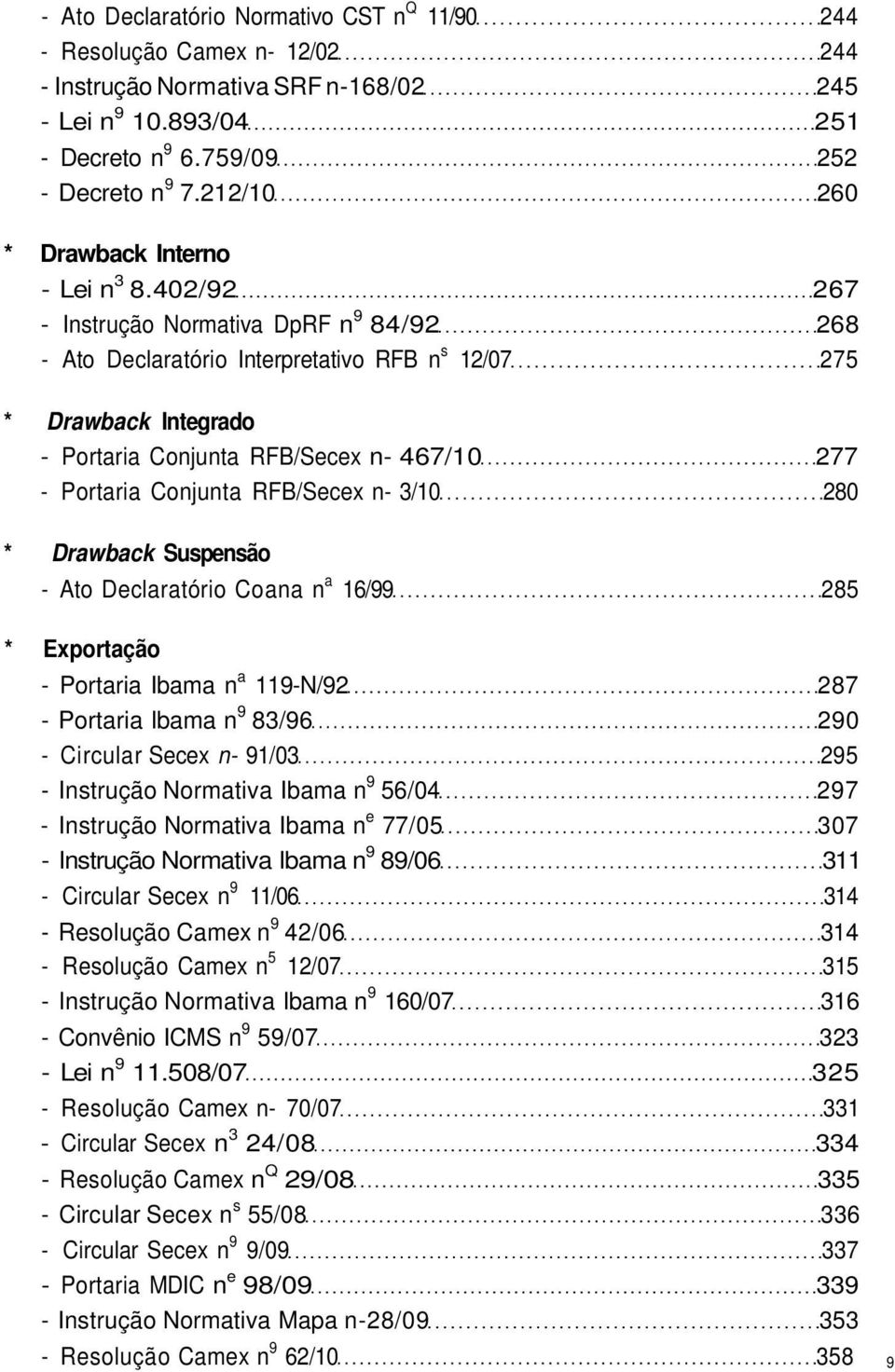 402/92 267 - Instrução Normativa DpRF n 9 84/92 268 - Ato Declaratório Interpretativo RFB n s 12/07 275 * Drawback Integrado - Portaria Conjunta RFB/Secex n- 467/10 277 - Portaria Conjunta RFB/Secex