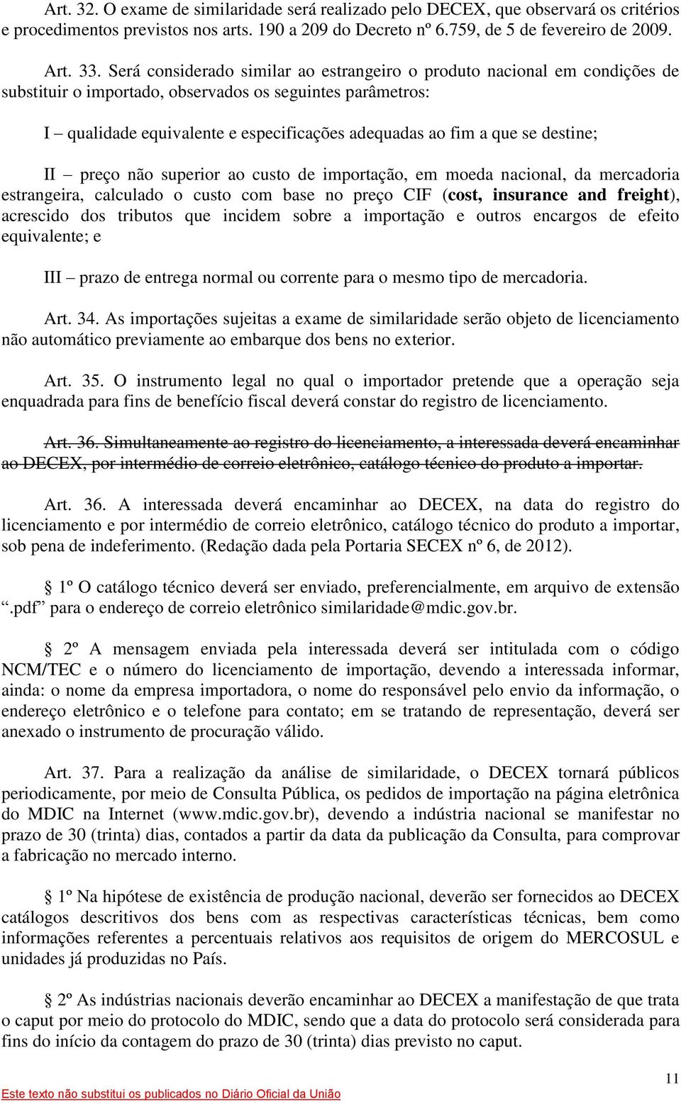 se destine; II preço não superior ao custo de importação, em moeda nacional, da mercadoria estrangeira, calculado o custo com base no preço CIF (cost, insurance and freight), acrescido dos tributos