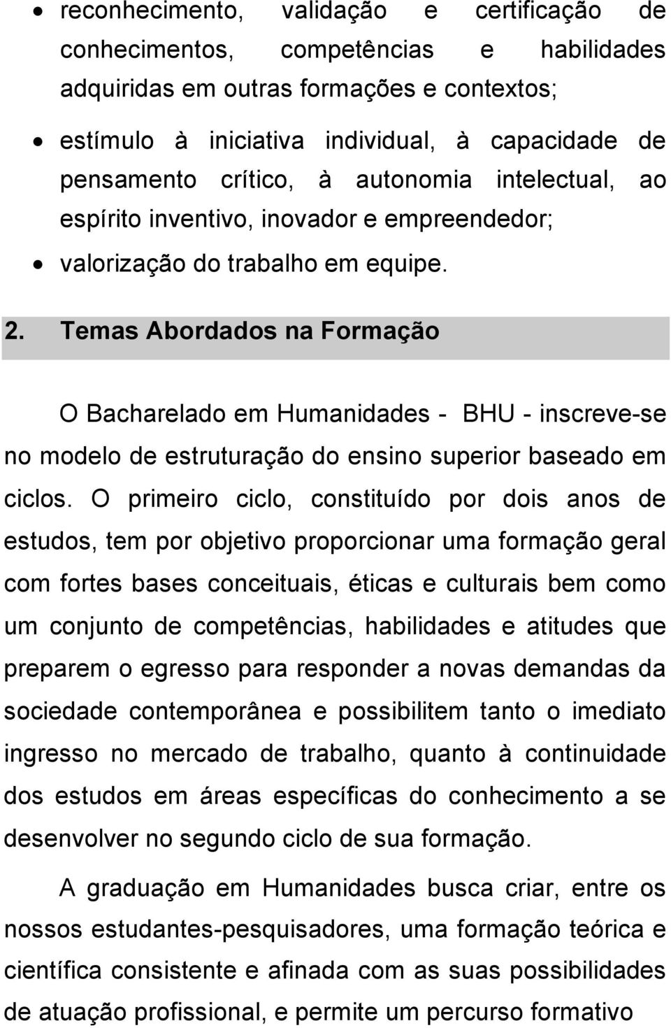 Temas Abordados na Formação O Bacharelado em Humanidades - BHU - inscreve-se no modelo de estruturação do ensino superior baseado em ciclos.