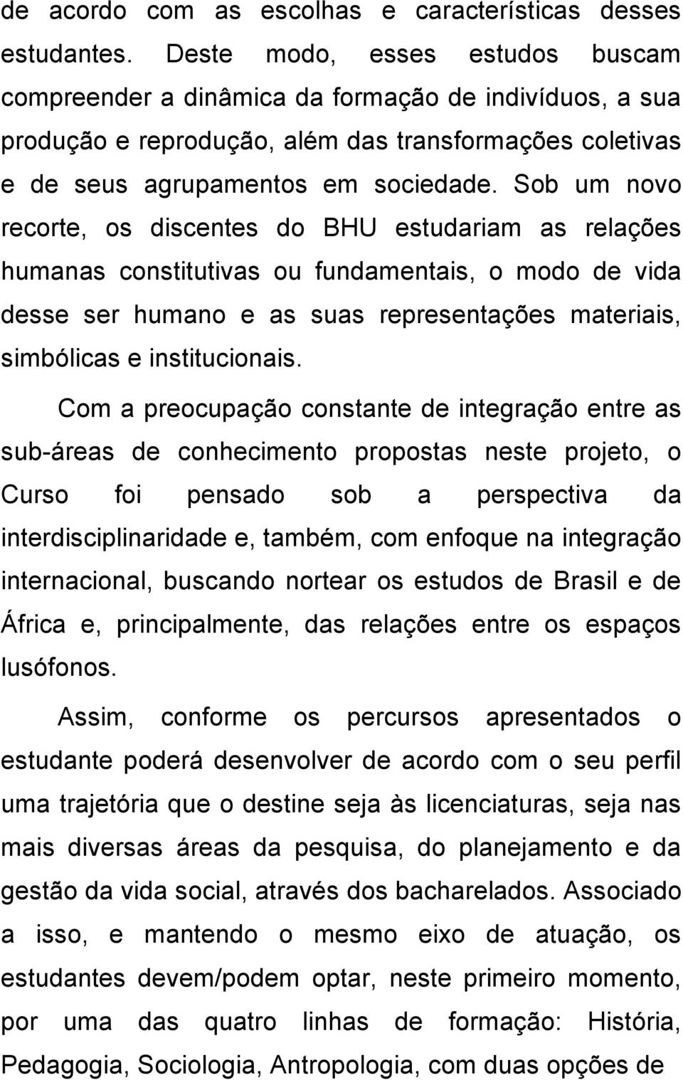 Sob um novo recorte, os discentes do BHU estudariam as relações humanas constitutivas ou fundamentais, o modo de vida desse ser humano e as suas representações materiais, simbólicas e institucionais.