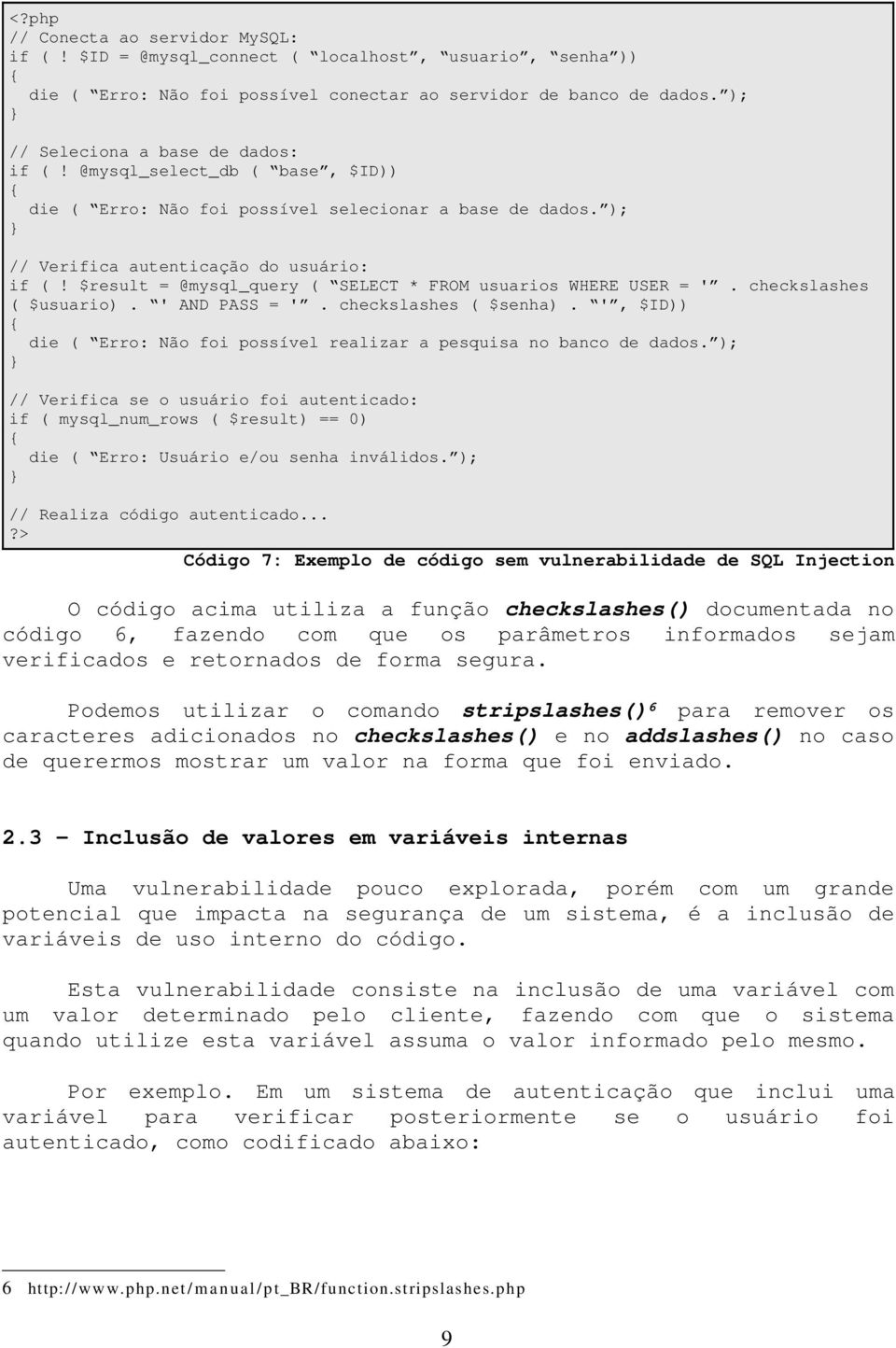 $result = @mysql_query ( SELECT * FROM usuarios WHERE USER = '. checkslashes ( $usuario). ' AND PASS = '. checkslashes ( $senha).