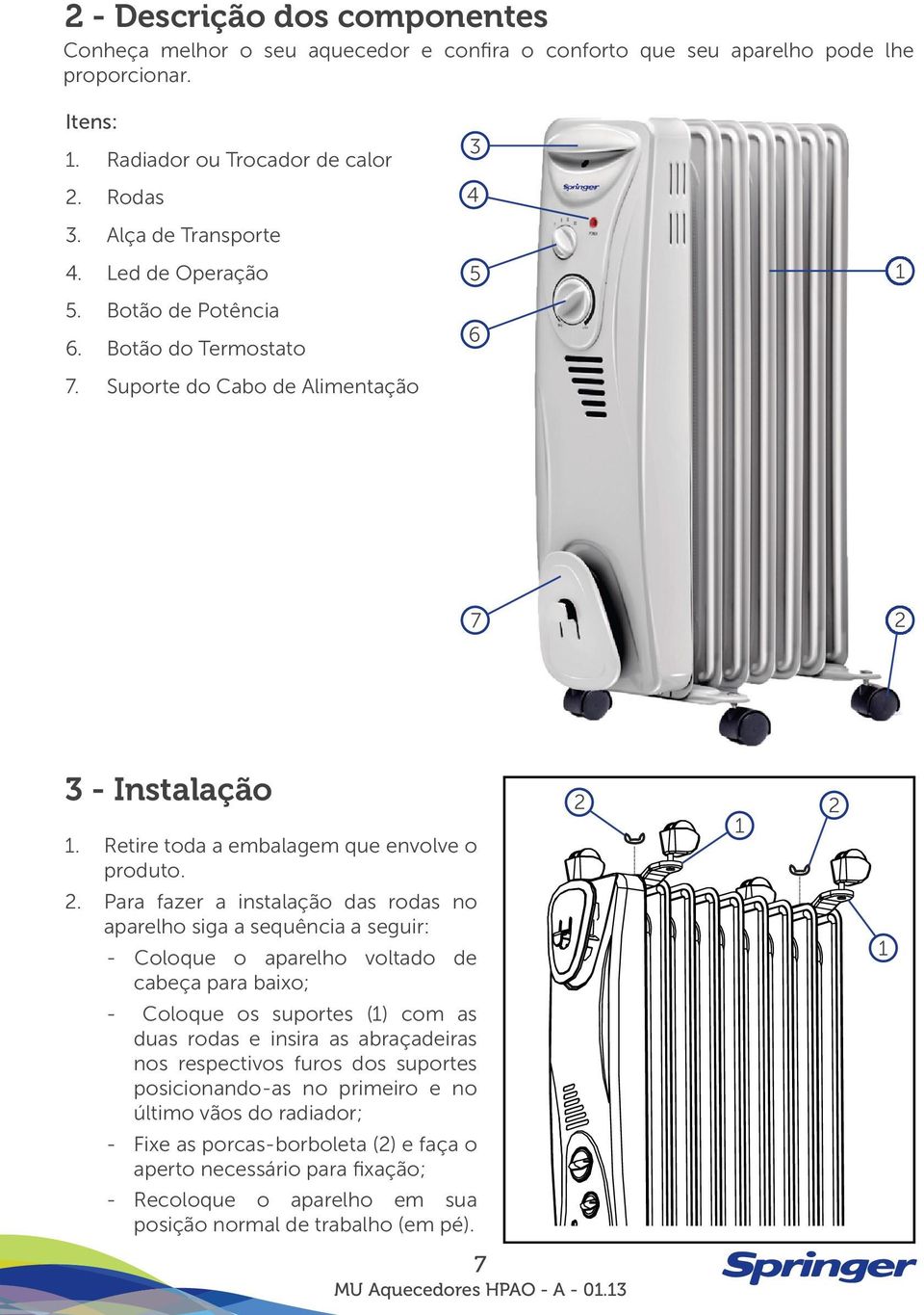 3 - Instalação 1. Retire toda a embalagem que envolve o produto. 2.