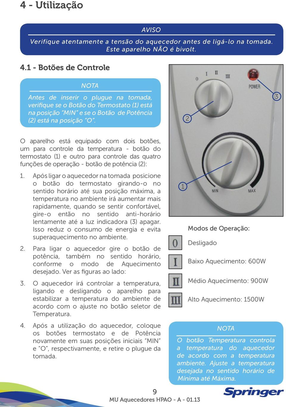 2 3 O aparelho está equipado com dois botões, um para controle da temperatura - botão do termostato (1) e outro para controle das quatro funções de operação - botão de potência (2): 1.