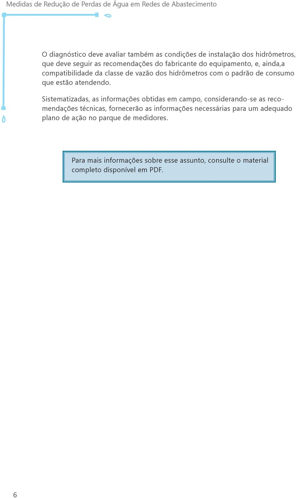 Sistematizadas, as informações obtidas em campo, considerando-se as recomendações técnicas, fornecerão as informações necessárias