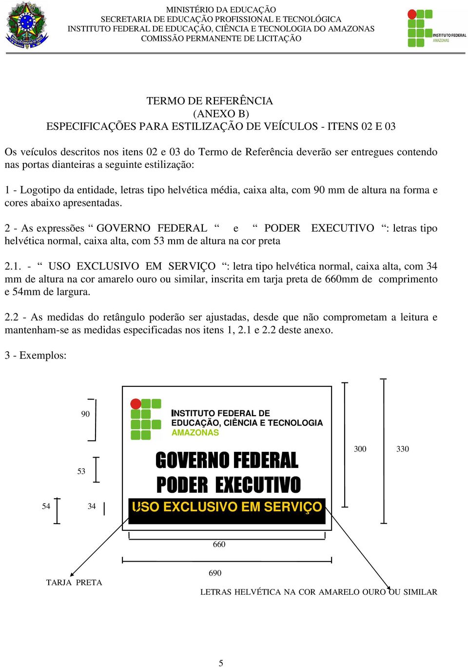 2 - As expressões GOVERNO FEDERAL e PODER EXECUTIVO : letras tipo helvética normal, caixa alta, com 53 mm de altura na cor preta 2.1.