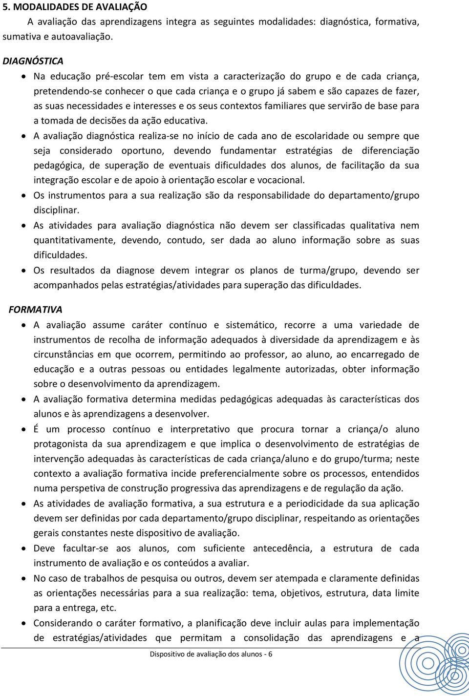 necessidades e interesses e os seus contextos familiares que servirão de base para a tomada de decisões da ação educativa.