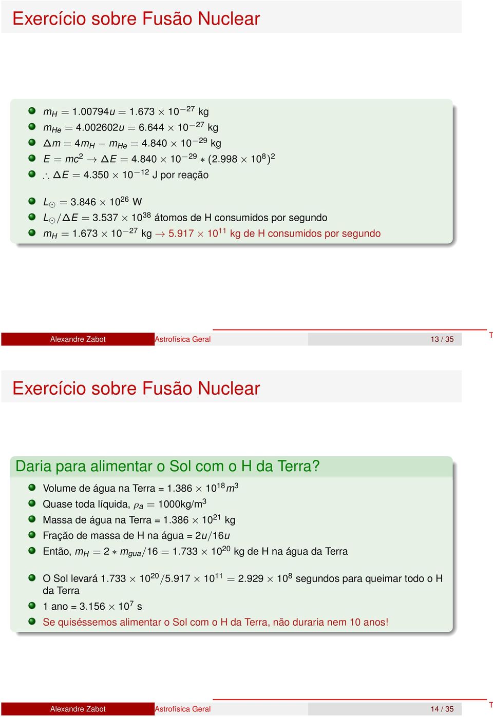 917 10 11 kg de H consumidos por segundo 13 / 35 Exercício sobre Fusão Nuclear Daria para alimentar o Sol com o H da rra? Volume de água na rra = 1.