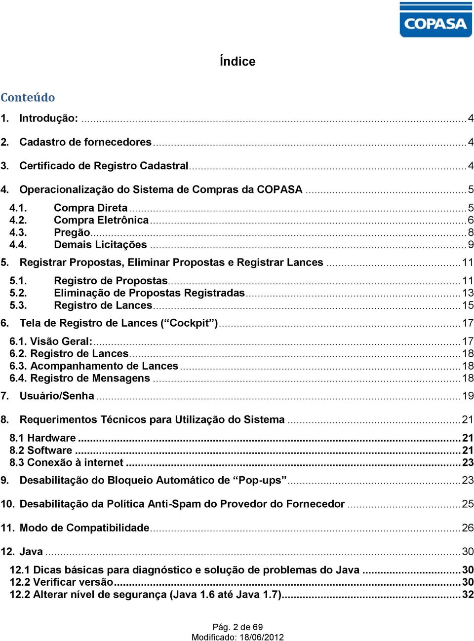 3. Registro de Lances... 15 6. Tela de Registro de Lances ( Cockpit )... 17 6.1. Visão Geral:... 17 6.2. Registro de Lances... 18 6.3. Acompanhamento de Lances... 18 6.4. Registro de Mensagens... 18 7.