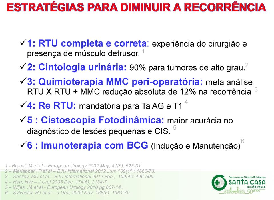 acurácia no diagnóstico de lesões pequenas e CIS. 5 6 : Imunoterapia com BCG (Indução e Manutenção) 6 1 4 3 1 - Brausi, M et al European Urology 2002 May; 41(5): 523-31.