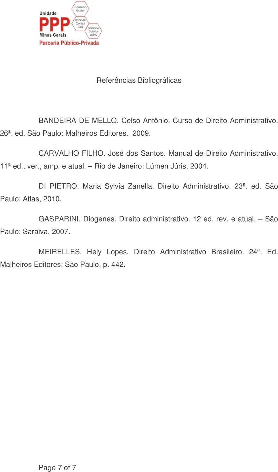 Maria Sylvia Zanella. Direito Administrativo. 23ª. ed. São Paulo: Atlas, 2010. GASPARINI. Diogenes. Direito administrativo. 12 ed. rev.