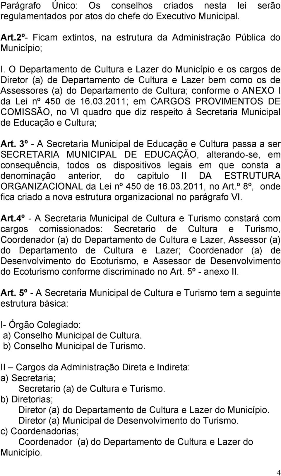 de 16.03.2011; em CARGOS PROVIMENTOS DE COMISSÃO, no VI quadro que diz respeito à Secretaria Municipal de Educação e Cultura; Art.
