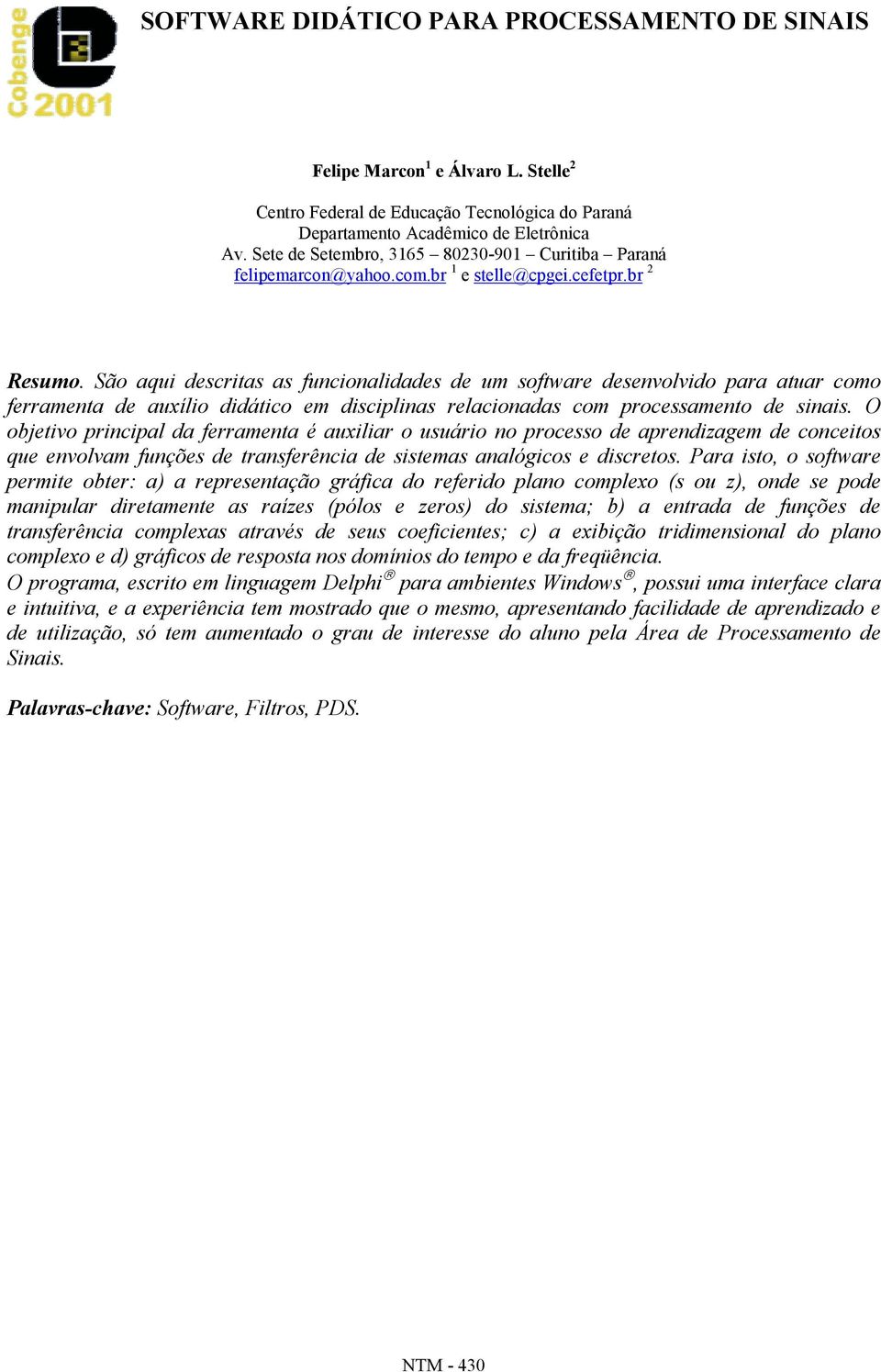 São aqui descritas as funcionalidades de um software desenvolvido para atuar como ferramenta de auxílio didático em disciplinas relacionadas com processamento de sinais.