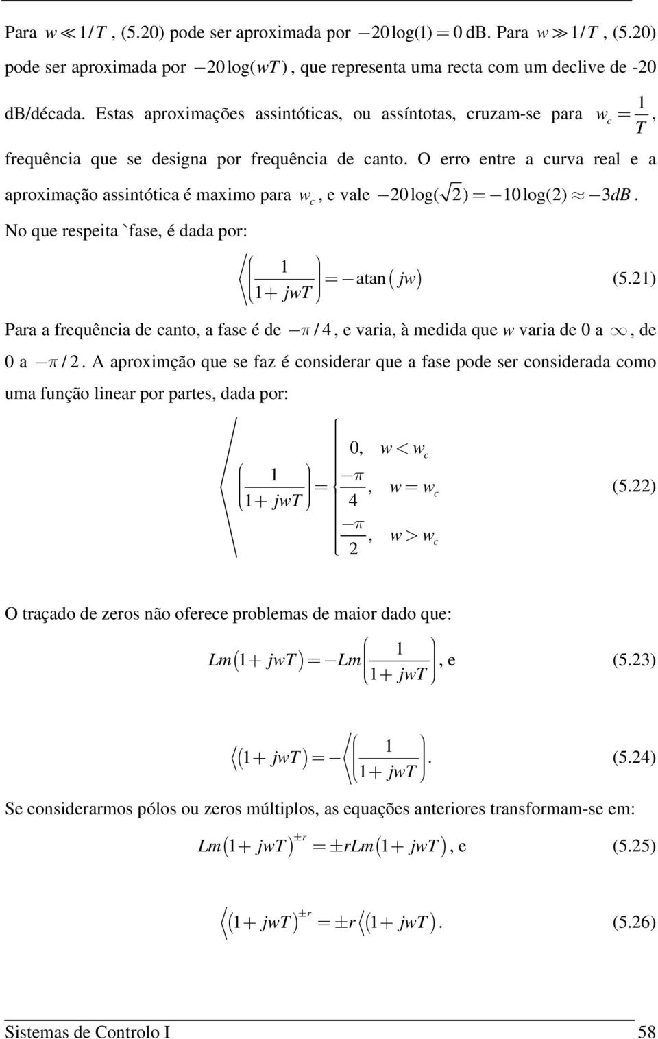 O erro etre a curva real e a aproximação assitótica é maximo para No que respeita `fase, é dada por: = ata + jt c, e vale log( ) = log() 3dB. ( j) (5.