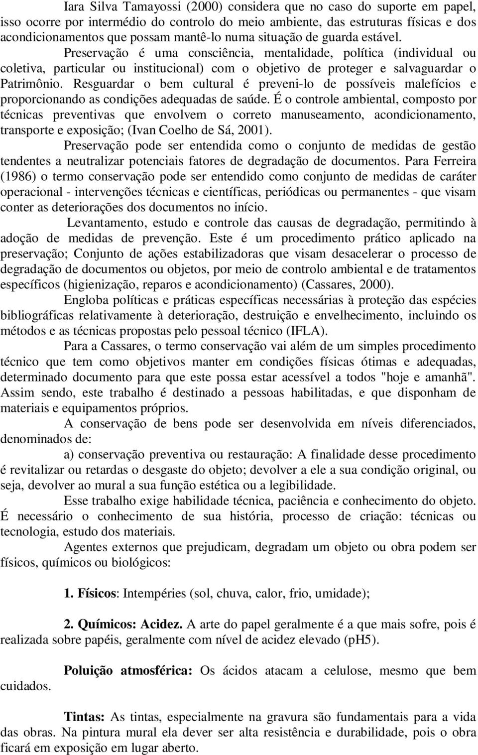 Resguardar o bem cultural é preveni-lo de possíveis malefícios e proporcionando as condições adequadas de saúde.