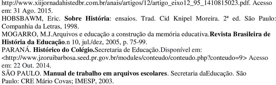 revista Brasileira de História da Educação.n 10, jul./dez, 2005, p. 75-99. PARANÁ. Histórico do Colégio.Secretaria de Educação.Disponível em: <http://www.