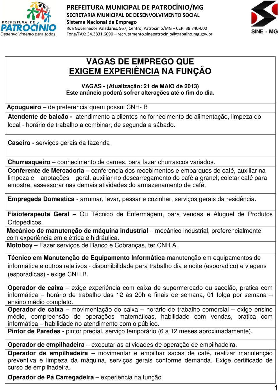 Conferente de Mercadoria conferencia dos recebimentos e embarques de café, auxiliar na limpeza e geral, auxiliar no descarregamento do café a granel; coletar café para amostra, assessorar nas demais