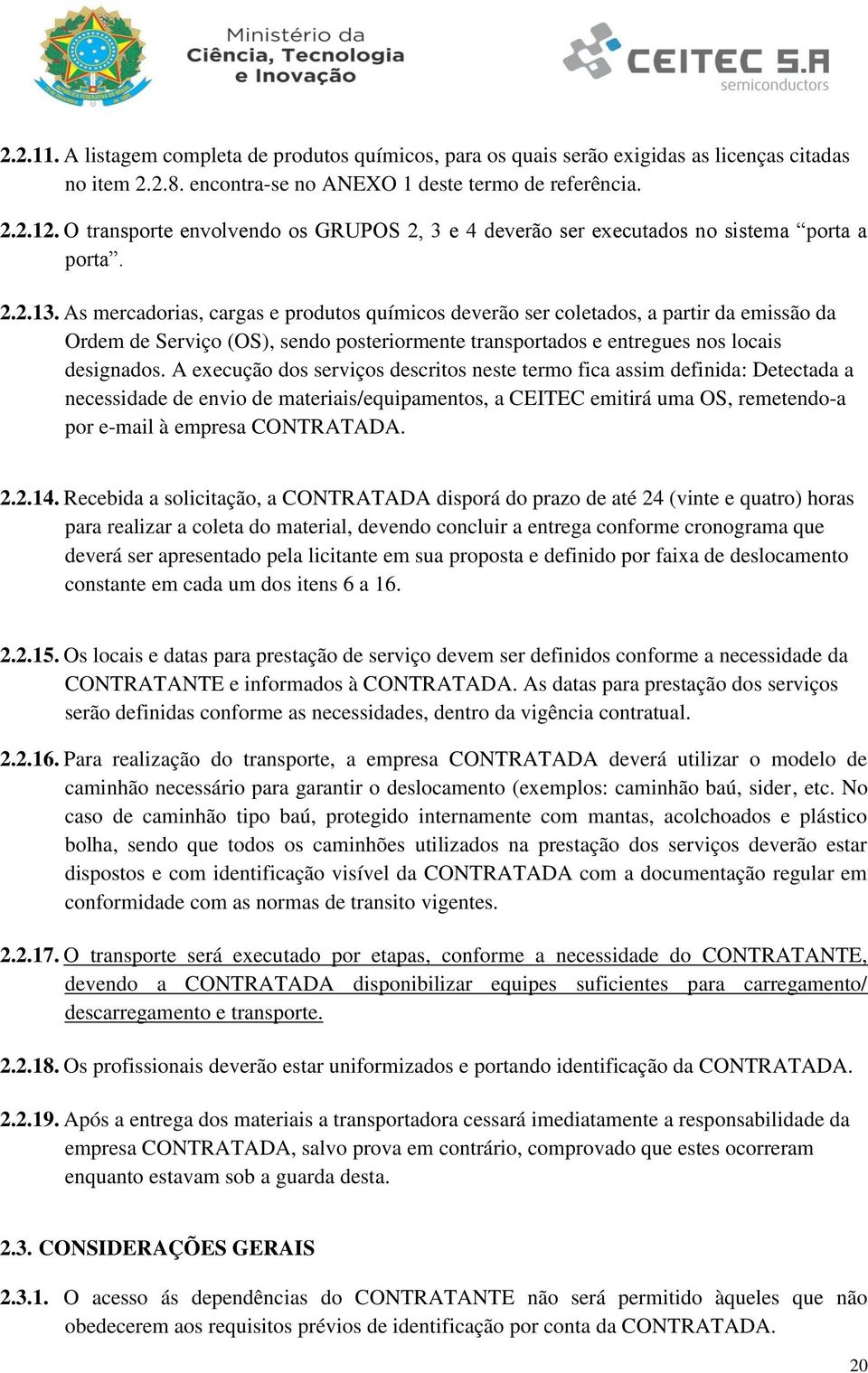 As mercadorias, cargas e produtos químicos deverão ser coletados, a partir da emissão da Ordem de Serviço (OS), sendo posteriormente transportados e entregues nos locais designados.