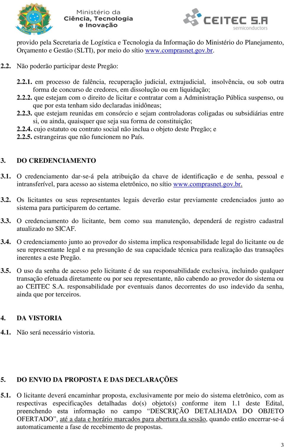 2.2. que estejam com o direito de licitar e contratar com a Administração Pública suspenso, ou que por esta tenham sido declaradas inidôneas; 2.2.3.