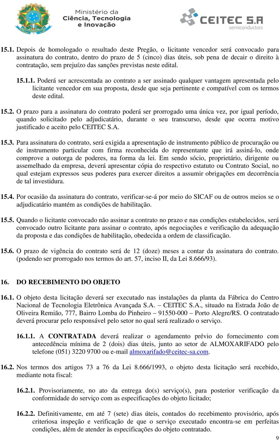 .1.1. Poderá ser acrescentada ao contrato a ser assinado qualquer vantagem apresentada pelo licitante vencedor em sua proposta, desde que seja pertinente e compatível com os termos deste edital. 15.2.