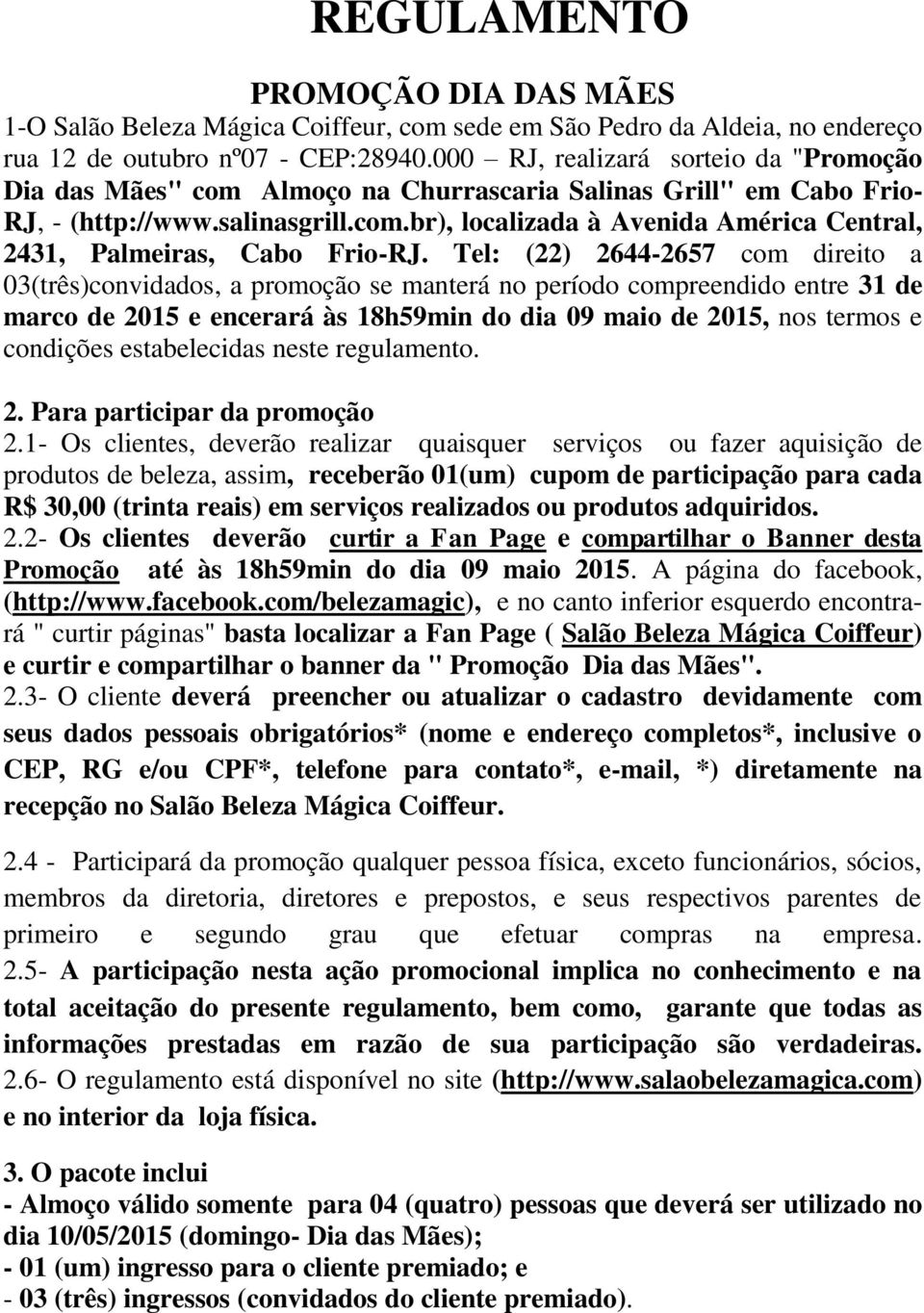 Tel: (22) 2644-2657 com direito a 03(três)convidados, a promoção se manterá no período compreendido entre 31 de marco de 2015 e encerará às 18h59min do dia 09 maio de 2015, nos termos e condições