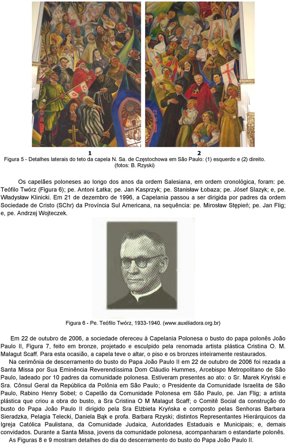 Jósef Slazyk; e, pe. Władysław Klinicki. Em 21 de dezembro de 1996, a Capelania passou a ser dirigida por padres da ordem Sociedade de Cristo (SChr) da Província Sul Americana, na sequência: pe.