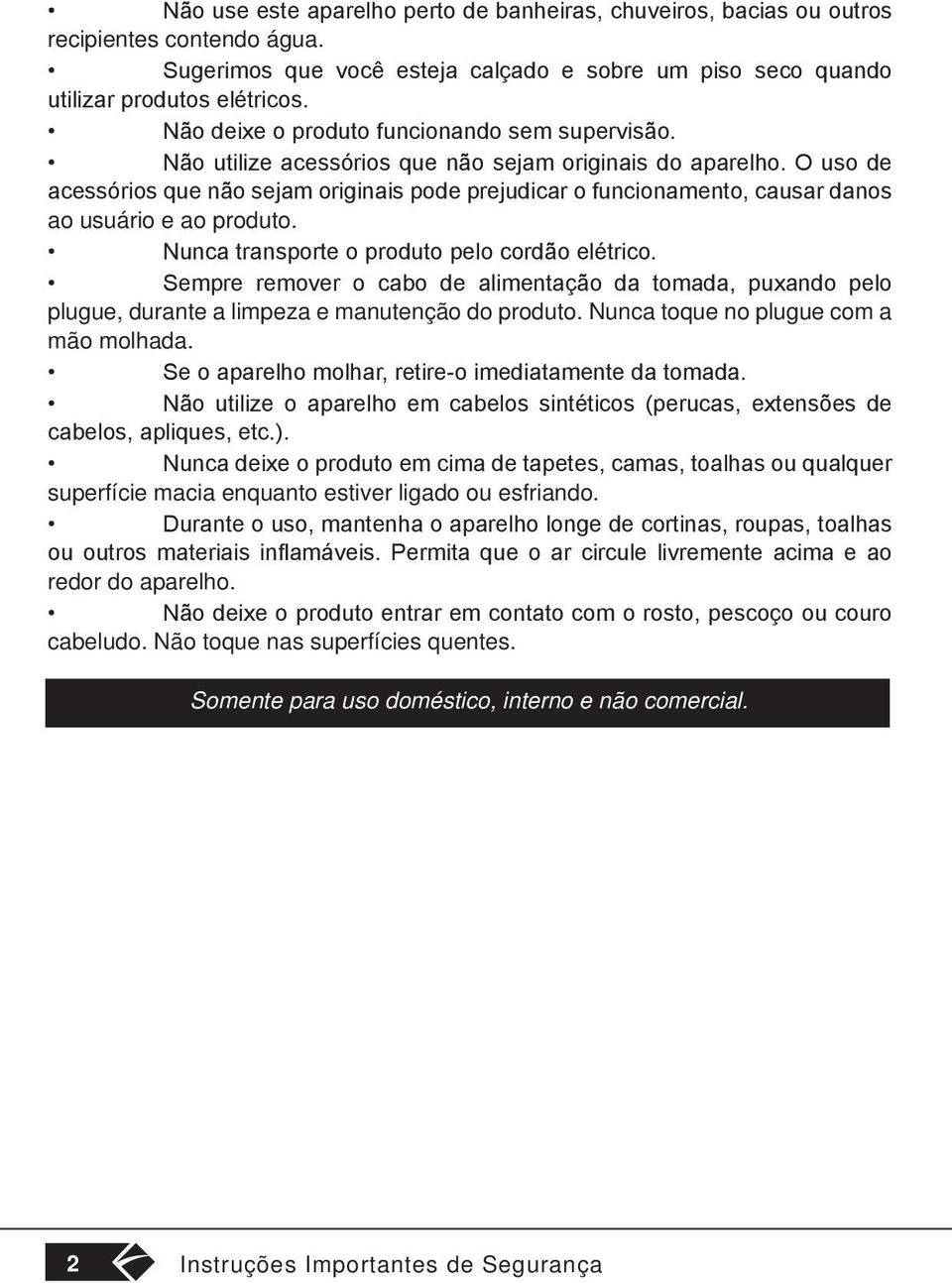 O uso de acessórios que não sejam originais pode prejudicar o funcionamento, causar danos ao usuário e ao produto. Nunca transporte o produto pelo cordão elétrico.