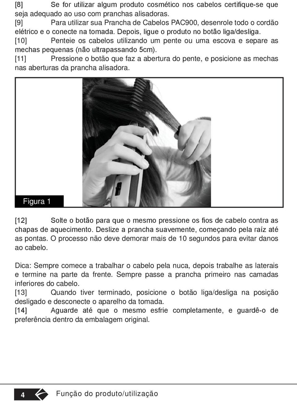 [10] Penteie os cabelos utilizando um pente ou uma escova e separe as mechas pequenas (não ultrapassando 5cm).