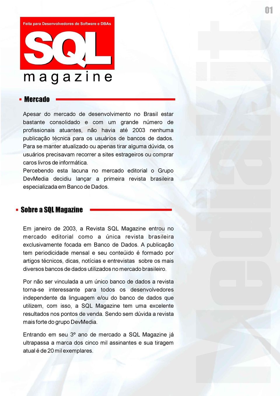 Percebendo esta lacuna no mercado editorial o Grupo DevMedia decidiu lançar a primeira revista brasileira especializada em Banco de Dados.