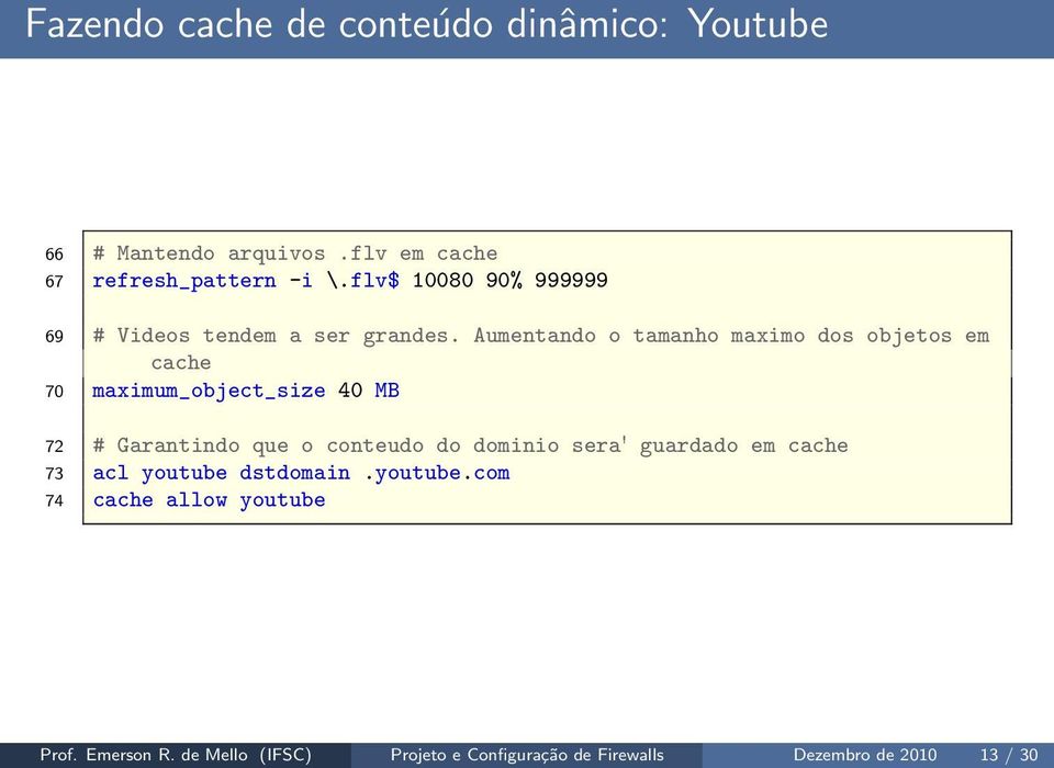 Aumentando o tamanho maximo dos objetos em cache 70 maximum_object_size 40 MB 72 # Garantindo que o conteudo do