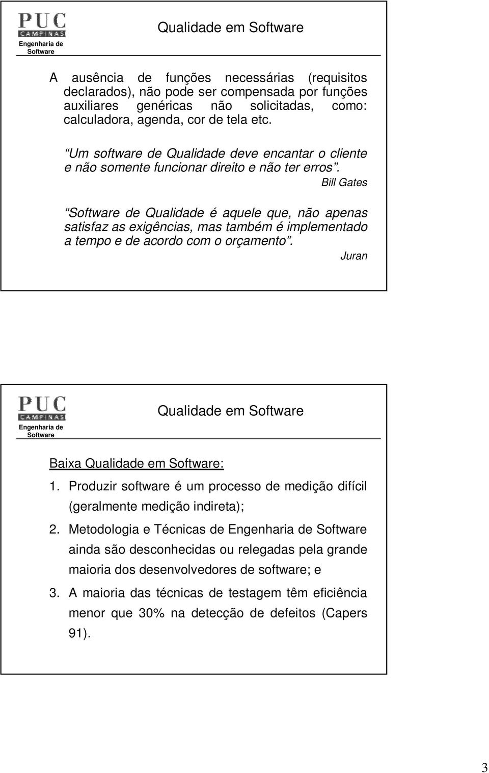 Bill Gates de Qualidade é aquele que, não apenas satisfaz as exigências, mas também é implementado a tempo e de acordo com o orçamento. Juran Qualidade em Baixa Qualidade em : 1.