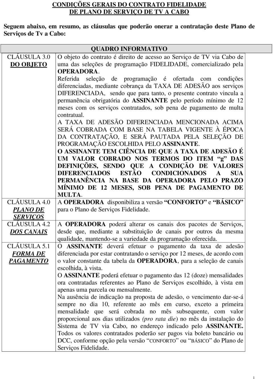 1 FORMA DE PAGAMENTO QUADRO INFORMATIVO O objeto do contrato é direito de acesso ao Serviço de TV via Cabo de uma das seleções de programação FIDELIDADE, comercializado pela OPERADORA.