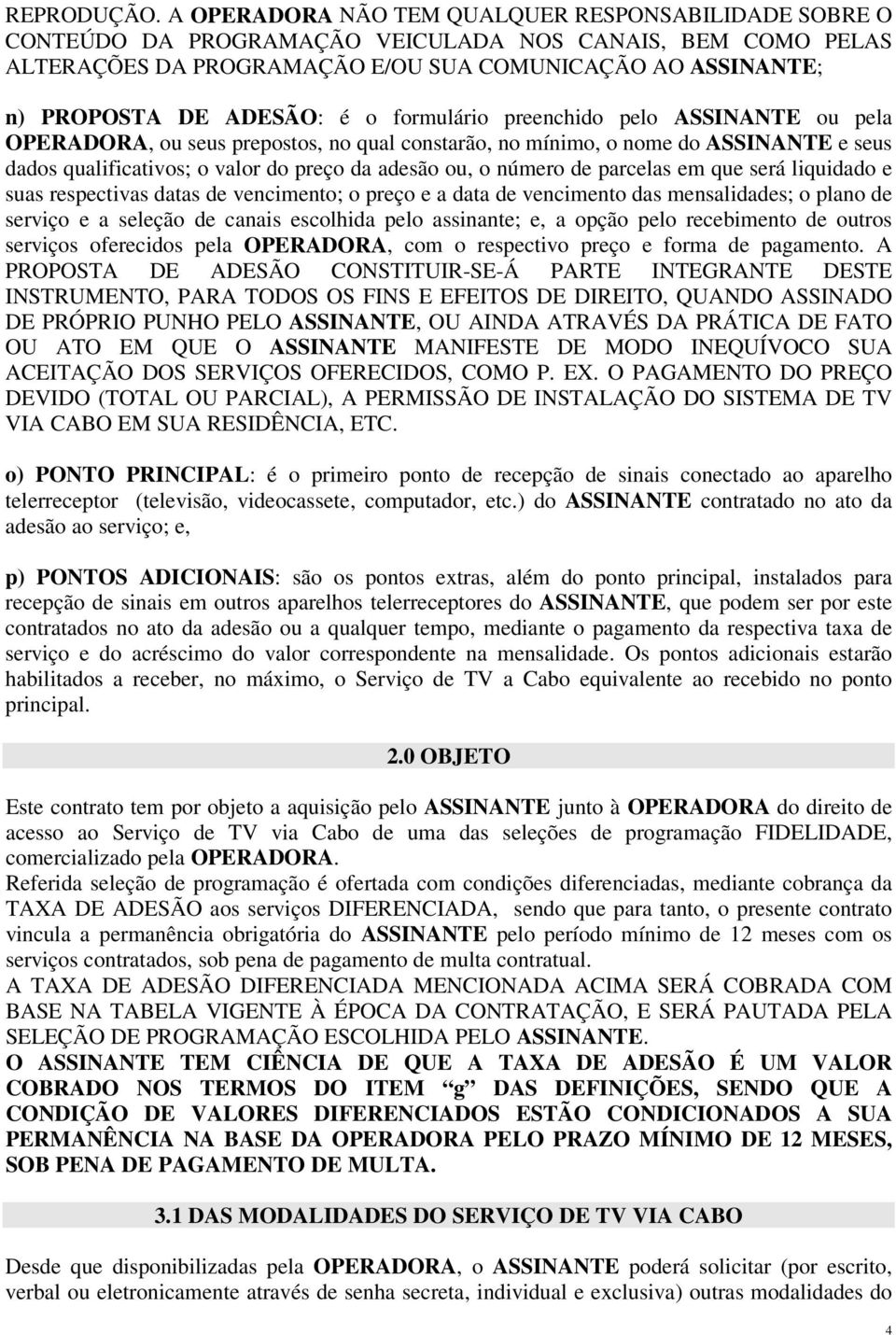 é o formulário preenchido pelo ASSINANTE ou pela OPERADORA, ou seus prepostos, no qual constarão, no mínimo, o nome do ASSINANTE e seus dados qualificativos; o valor do preço da adesão ou, o número