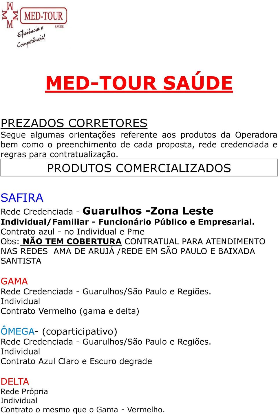 Contrato azul - no Individual e Pme Obs: NÃO TEM COBERTURA CONTRATUAL PARA ATENDIMENTO NAS REDES AMA DE ARUJÁ /REDE EM SÃO PAULO E BAIXADA SANTISTA GAMA Rede Credenciada - Guarulhos/São