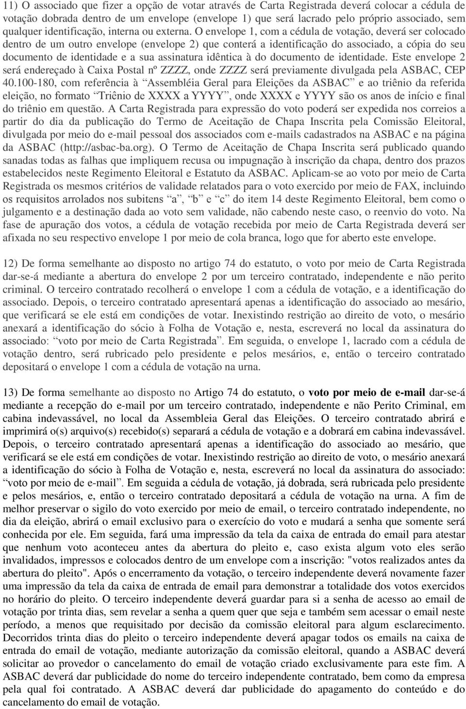 O envelope 1, com a cédula de votação, deverá ser colocado dentro de um outro envelope (envelope 2) que conterá a identificação do associado, a cópia do seu documento de identidade e a sua assinatura