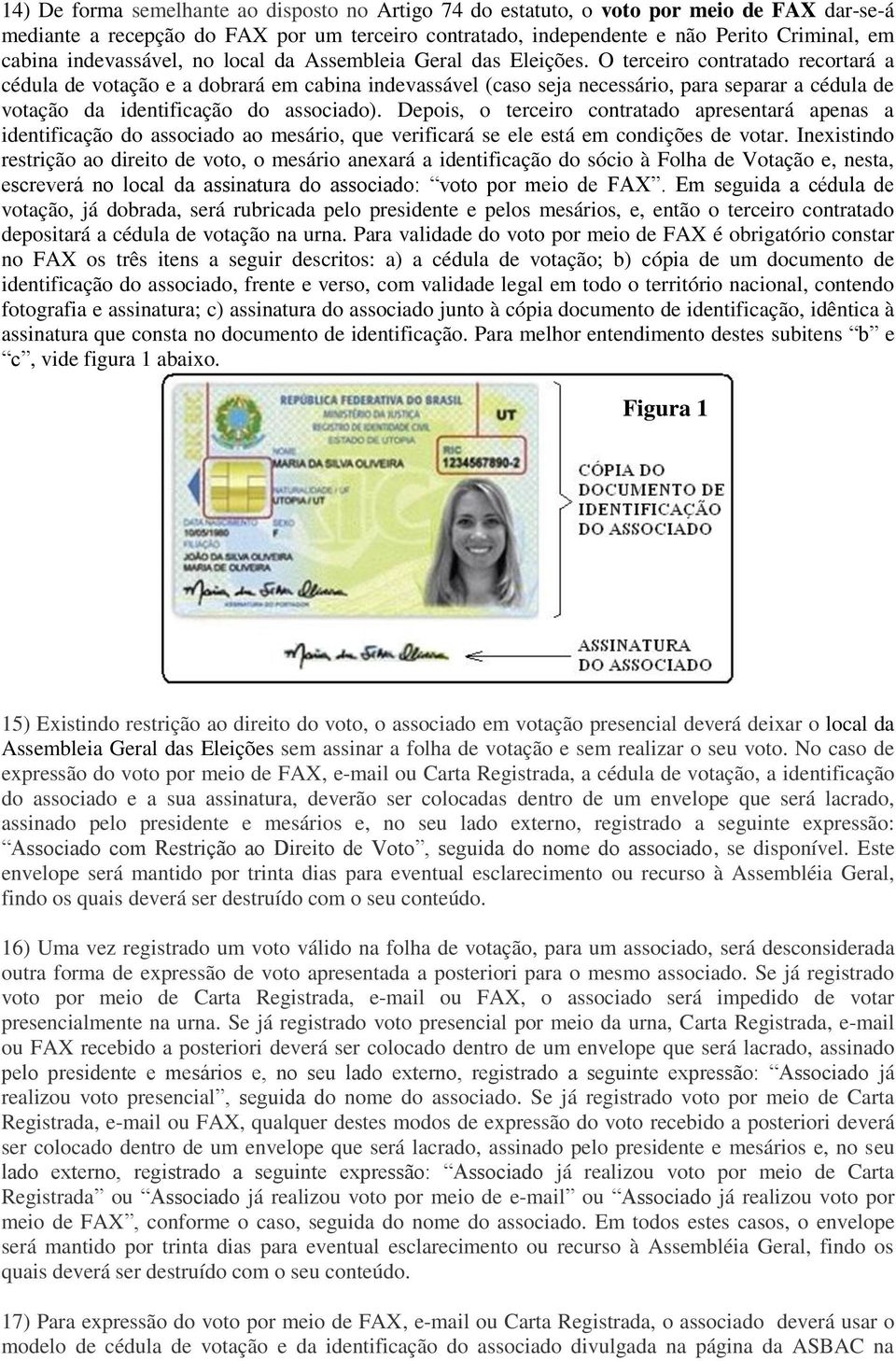 O terceiro contratado recortará a cédula de votação e a dobrará em cabina indevassável (caso seja necessário, para separar a cédula de votação da identificação do associado).