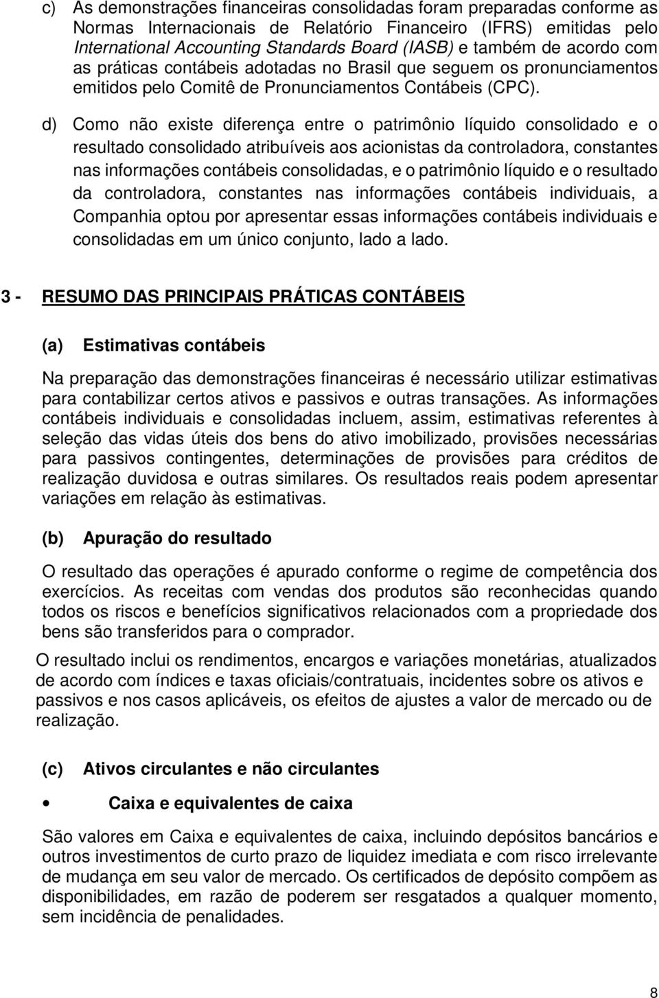 d) Como não existe diferença entre o patrimônio líquido consolidado e o resultado consolidado atribuíveis aos acionistas da controladora, constantes nas informações contábeis consolidadas, e o