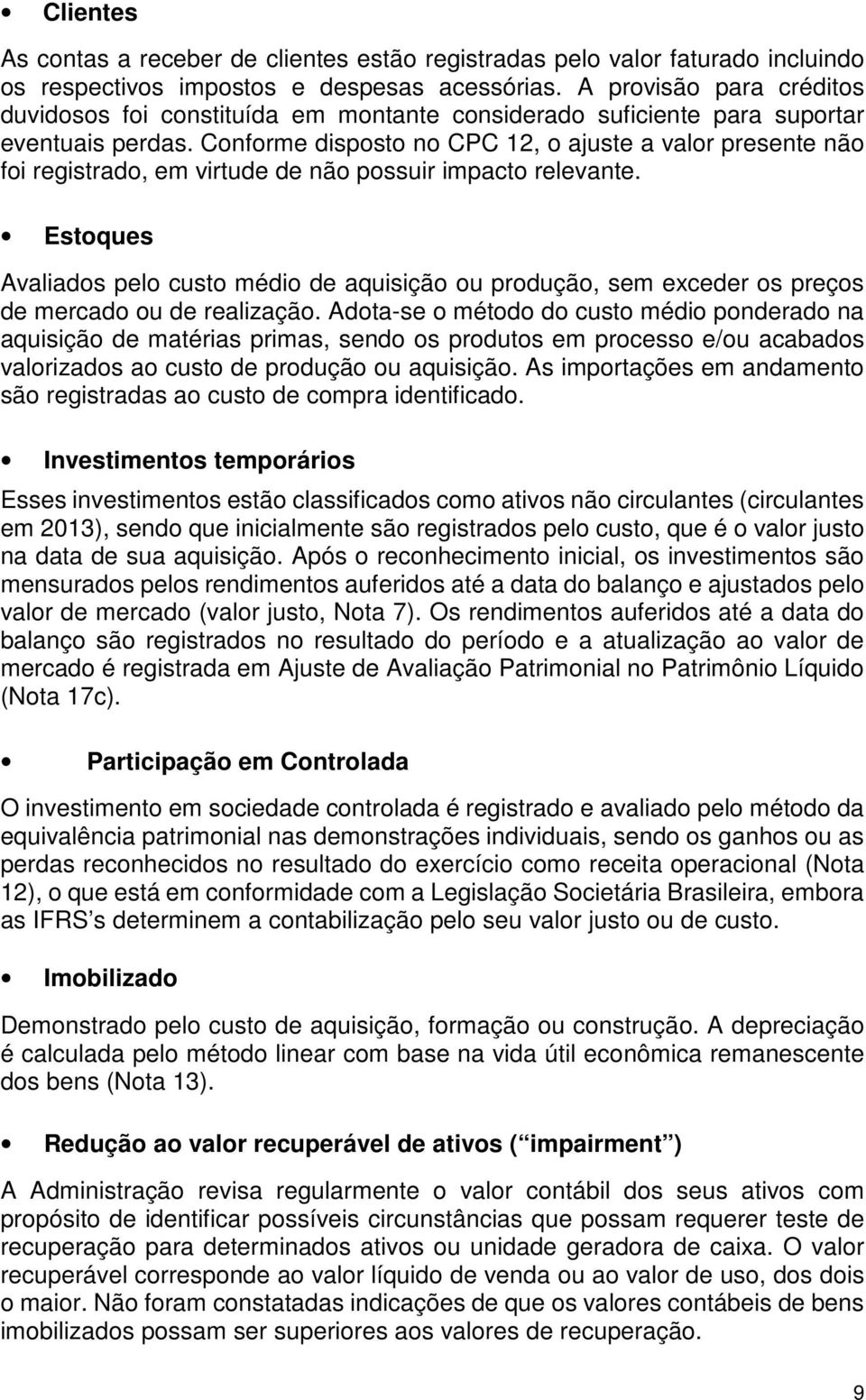 Conforme disposto no CPC 12, o ajuste a valor presente não foi registrado, em virtude de não possuir impacto relevante.