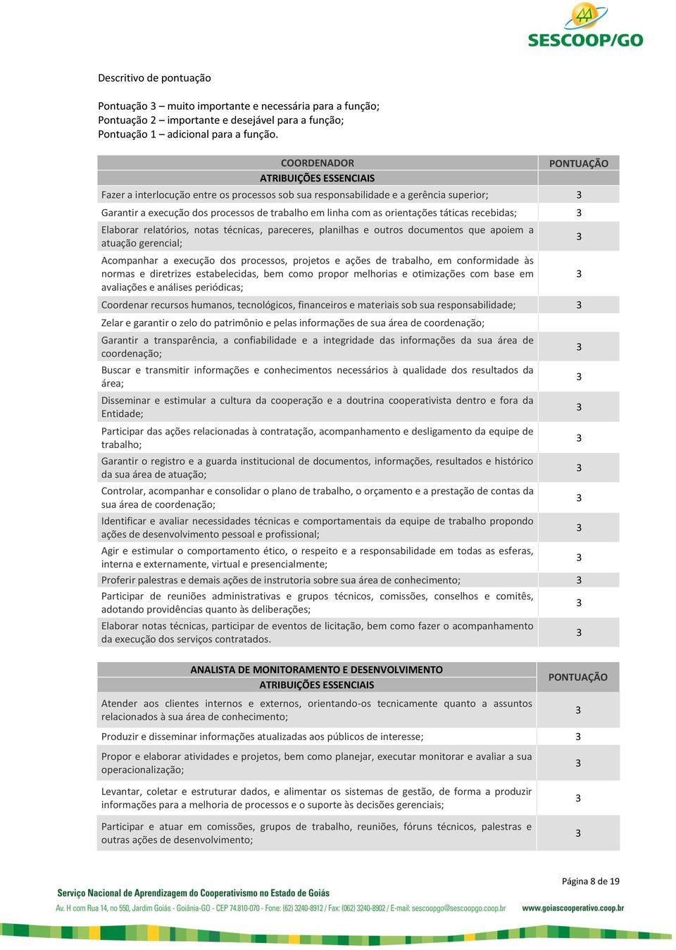 Elaborar relatórios, notas técnicas, pareceres, planilhas e outros documentos que apoiem a atuação gerencial; Acompanhar a execução dos processos, projetos e ações de trabalho, em conformidade às