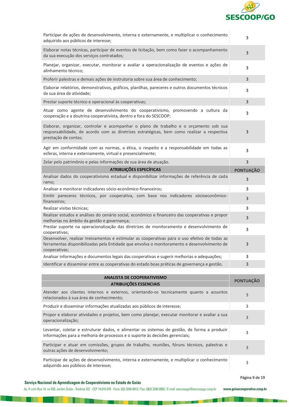 demais ações de instrutoria sobre sua área de conhecimento; Elaborar relatórios, demonstrativos, gráficos, planilhas, pareceres e outros documentos técnicos de sua área de atividade; Prestar suporte