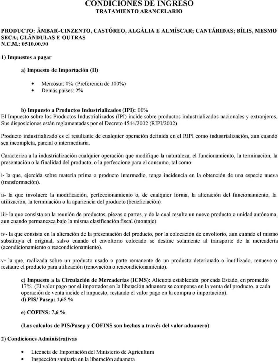 Industrializados (IPI) incide sobre productos industrializados nacionales y extranjeros. Sus disposiciones están reglamentadas por el Decreto 4544/2002 (RIPI/2002).