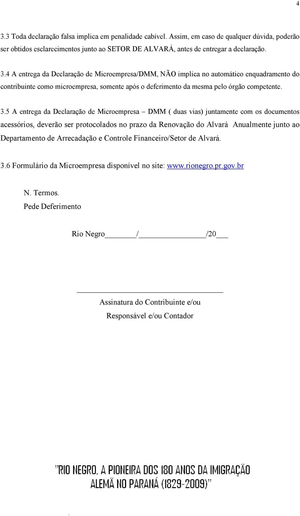Arrecadação e Controle Financeiro/Setor de Alvará. 3.6 Formulário da Microempresa disponível no site: www.rionegro.pr.gov.br N. Termos.