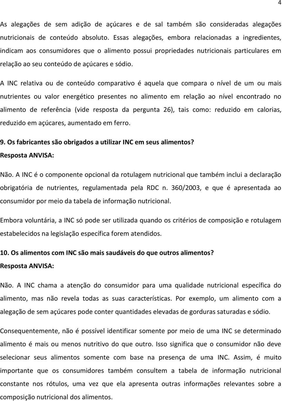 A INC relativa ou de conteúdo comparativo é aquela que compara o nível de um ou mais nutrientes ou valor energético presentes no alimento em relação ao nível encontrado no alimento de referência