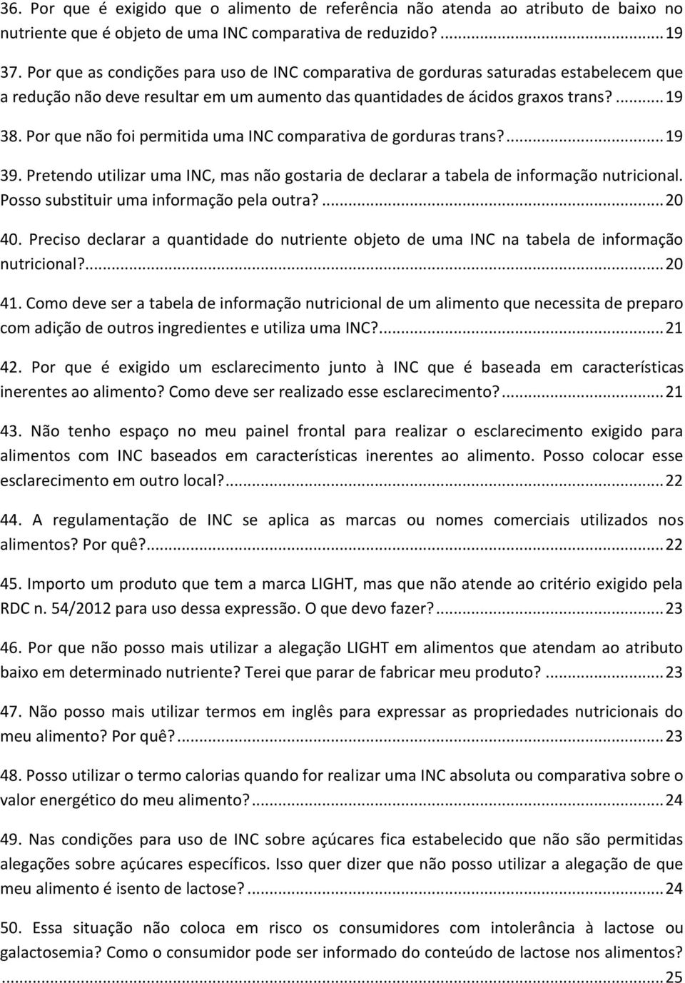 Por que não foi permitida uma INC comparativa de gorduras trans?... 19 39. Pretendo utilizar uma INC, mas não gostaria de declarar a tabela de informação nutricional.