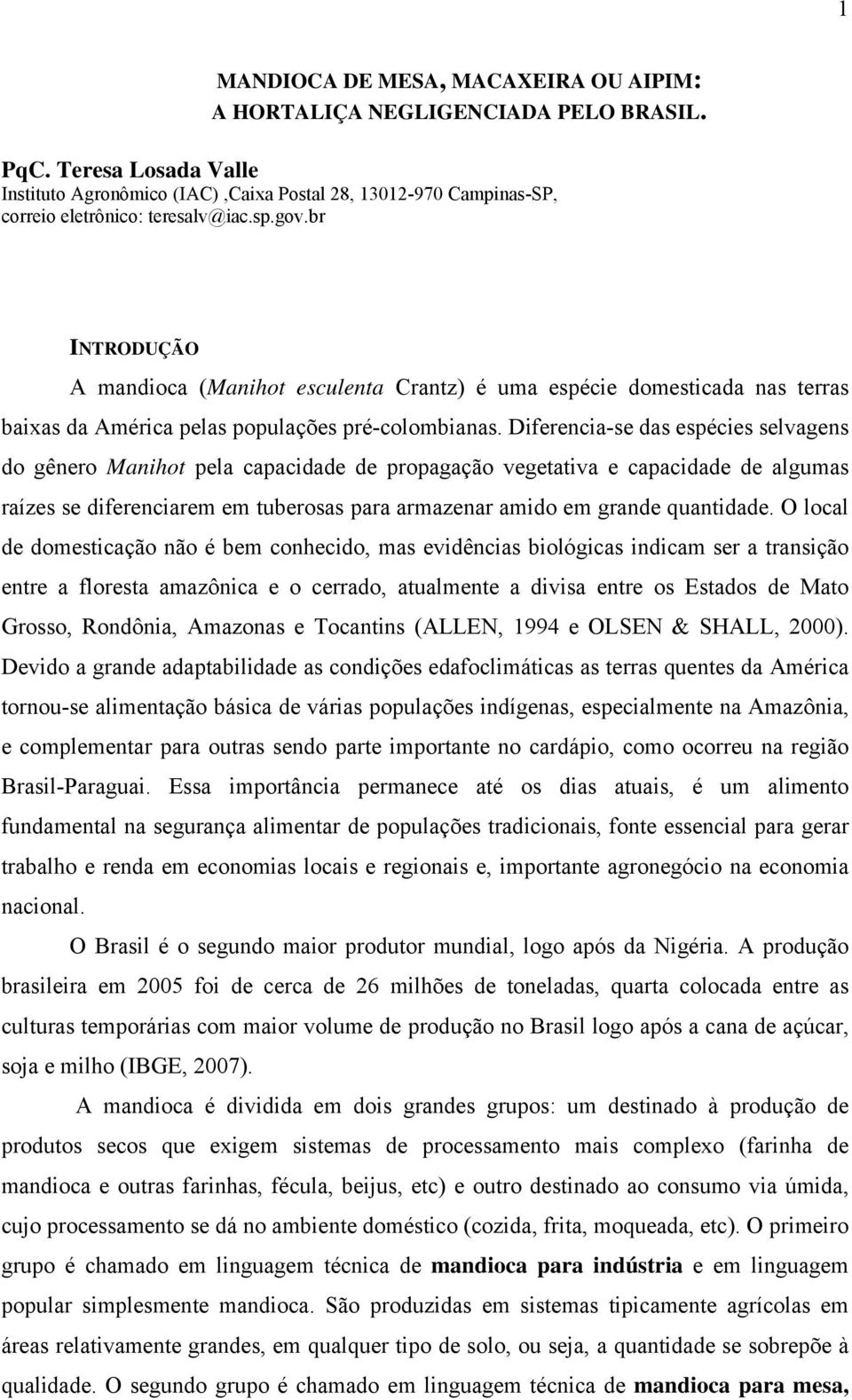 br INTRODUÇÃO A mandioca (Manihot esculenta Crantz) é uma espécie domesticada nas terras baixas da América pelas populações pré-colombianas.