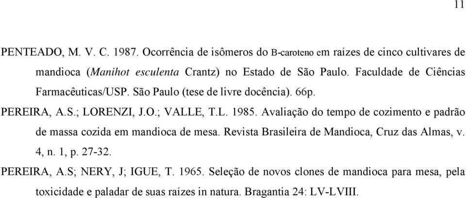 Faculdade de Ciências Farmacêuticas/USP. São Paulo (tese de livre docência). 66p. PEREIRA, A.S.; LORENZI, J.O.; VALLE, T.L. 1985.