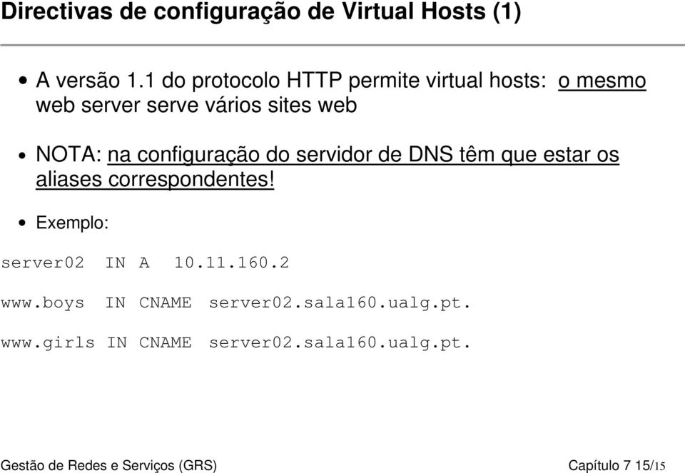 configuração do servidor de DNS têm que estar os aliases correspondentes! Exemplo: server02 IN A 10.