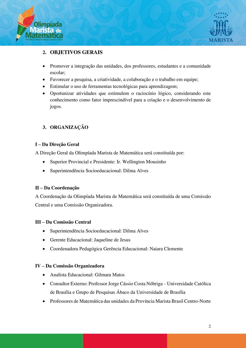 jogos. 3. ORGANIZAÇÃO I Da Direção Geral A Direção Geral da Olimpíada Marista de Matemática será constituída por: Superior Provincial e Presidente: Ir.