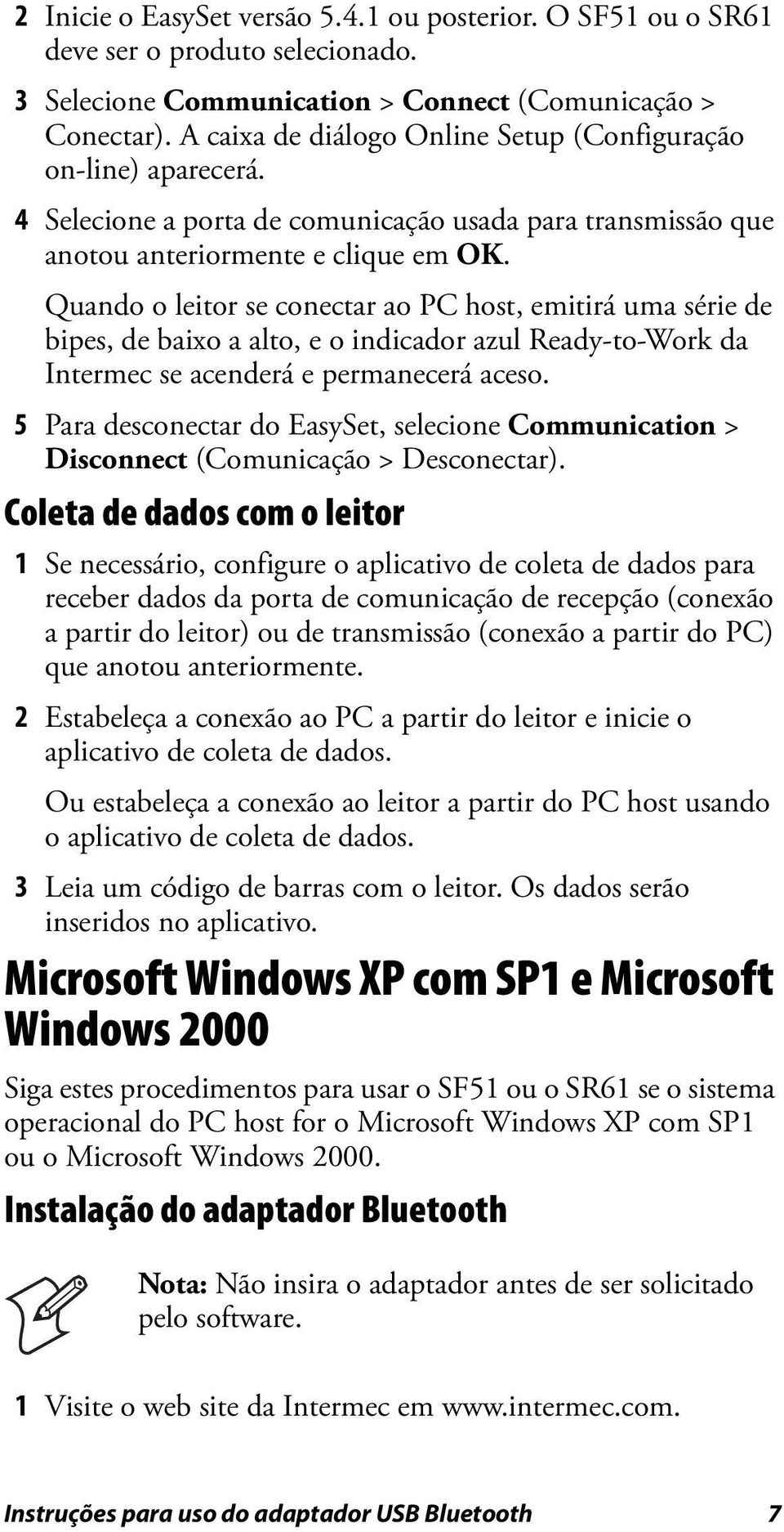 Quando o leitor se conectar ao PC host, emitirá uma série de bipes, de baixo a alto, e o indicador azul Ready-to-Work da Intermec se acenderá e permanecerá aceso.