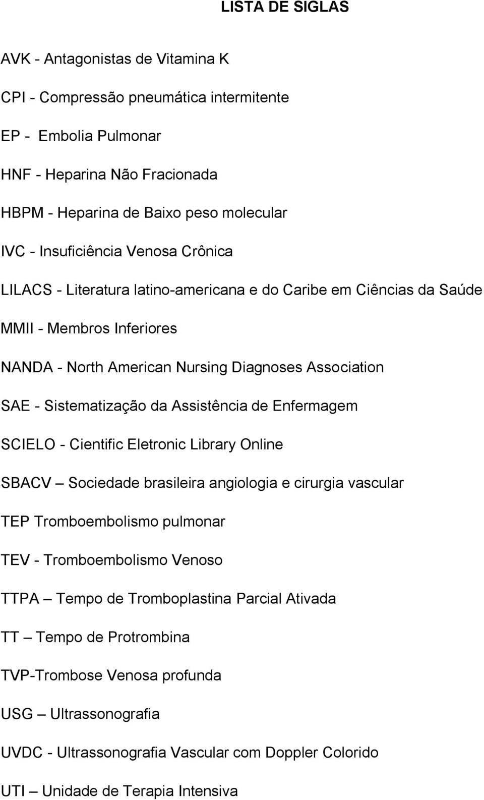 Sistematização da Assistência de Enfermagem SCIELO - Cientific Eletronic Library Online SBACV Sociedade brasileira angiologia e cirurgia vascular TEP Tromboembolismo pulmonar TEV -