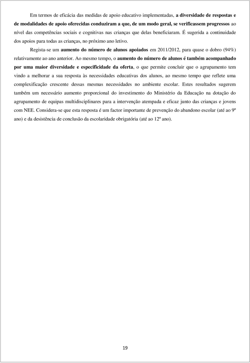 Regista-se um aumento do número de alunos apoiados em 2011/2012, para quase o dobro (94%) relativamente ao ano anterior.